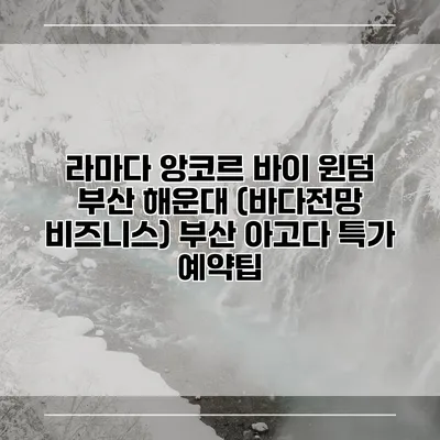 라마다 앙코르 바이 윈덤 부산 해운대 (바다전망 비즈니스) 부산 아고다 특가 예약팁
