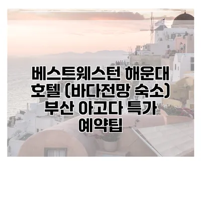 베스트웨스턴 해운대 호텔 (바다전망 숙소) 부산 아고다 특가 예약팁