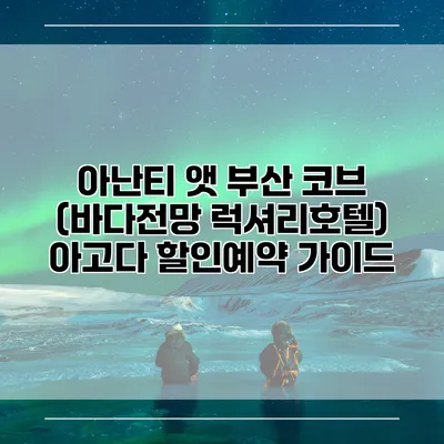 아난티 앳 부산 코브 (바다전망 럭셔리호텔) 아고다 할인예약 가이드