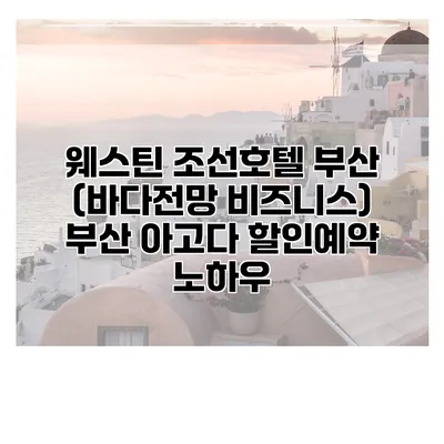 웨스틴 조선호텔 부산 (바다전망 비즈니스) 부산 아고다 할인예약 노하우