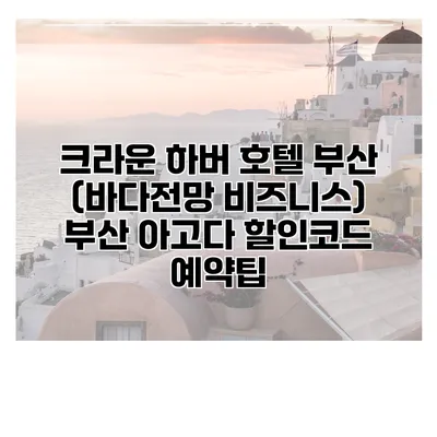 크라운 하버 호텔 부산 (바다전망 비즈니스) 부산 아고다 할인코드 예약팁