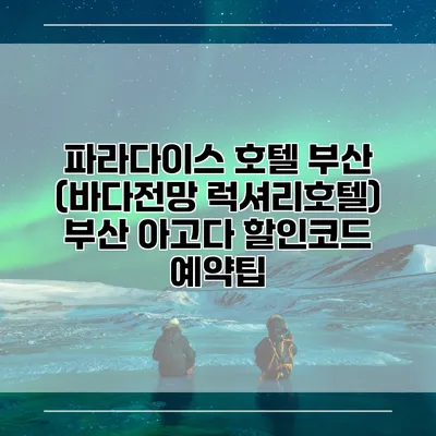 파라다이스 호텔 부산 (바다전망 럭셔리호텔) 부산 아고다 할인코드 예약팁
