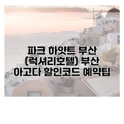 파크 하얏트 부산 (럭셔리호텔) 부산 아고다 할인코드 예약팁
