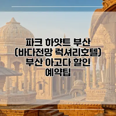 파크 하얏트 부산 (바다전망 럭셔리호텔) 부산 아고다 할인 예약팁