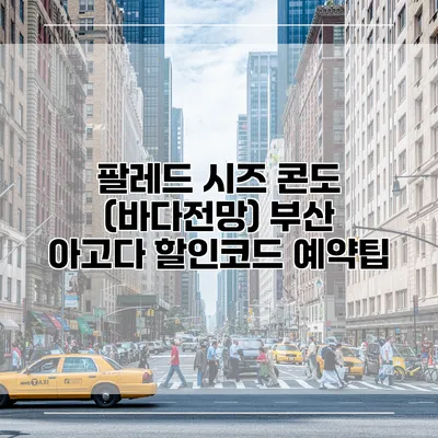 팔레드 시즈 콘도 (바다전망) 부산 아고다 할인코드 예약팁