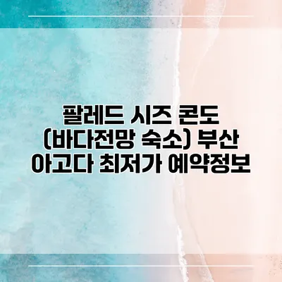 팔레드 시즈 콘도 (바다전망 숙소) 부산 아고다 최저가 예약정보