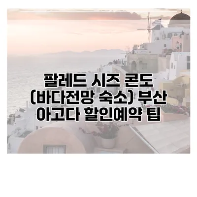 팔레드 시즈 콘도 (바다전망 숙소) 부산 아고다 할인예약 팁