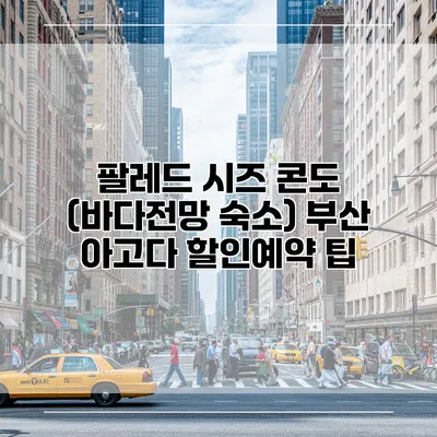 팔레드 시즈 콘도 (바다전망 숙소) 부산 아고다 할인예약 팁