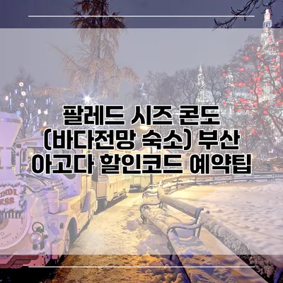팔레드 시즈 콘도 (바다전망 숙소) 부산 아고다 할인코드 예약팁
