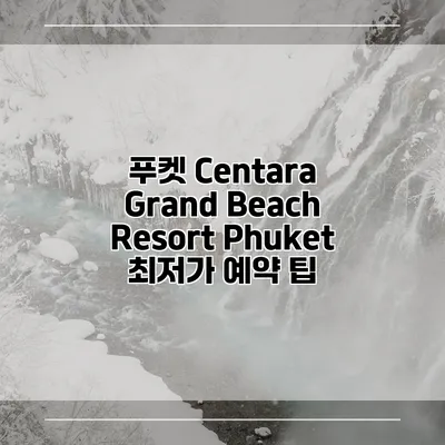 푸켓 Centara Grand Beach Resort Phuket 최저가 예약 팁