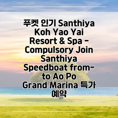 푸켓 인기 Santhiya Koh Yao Yai Resort & Spa - Compulsory Join Santhiya Speedboat from-to Ao Po Grand Marina 특가 예약