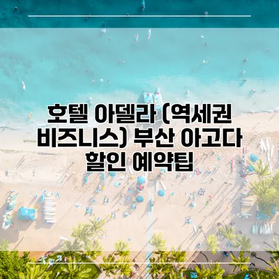 호텔 아델라 (역세권 비즈니스) 부산 아고다 할인 예약팁