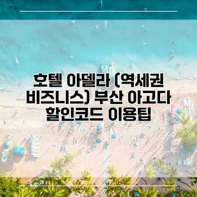 호텔 아델라 (역세권 비즈니스) 부산 아고다 할인코드 이용팁