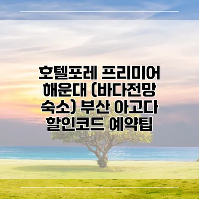 호텔포레 프리미어 해운대 (바다전망 숙소) 부산 아고다 할인코드 예약팁