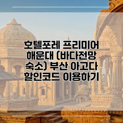 호텔포레 프리미어 해운대 (바다전망 숙소) 부산 아고다 할인코드 이용하기