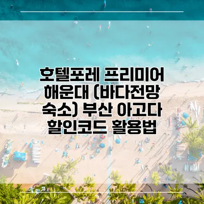 호텔포레 프리미어 해운대 (바다전망 숙소) 부산 아고다 할인코드 활용법